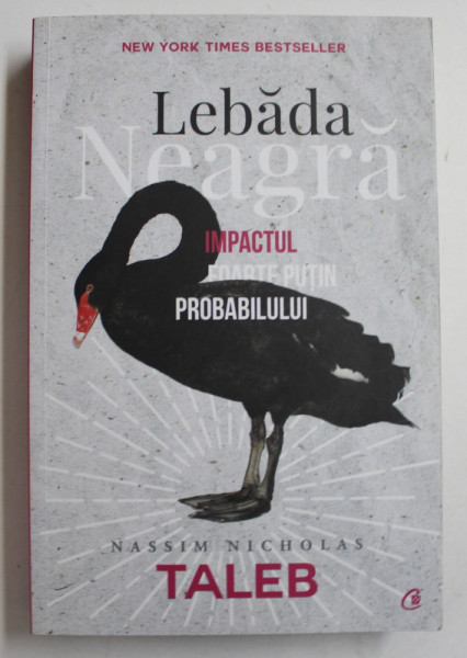 LEBADA NEAGRA - IMPACTUL FOARTE PUTIN PROBABILULUI ED. a - III - a REVIZUTA de NASSIM NICHOLAS TALEB , 2018