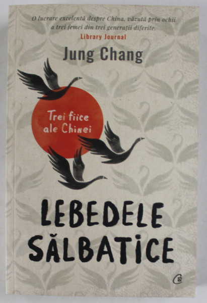 LEBEDELE SALBATICE de JUNG CHANG , TREI FIICE ALE CHINEI , 2021