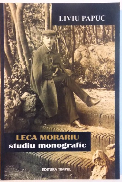 LECA MORARIU, STUDIU MONOGRAFIC de LIVIU PAPUC, 2004