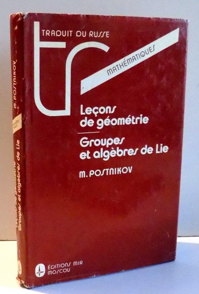 LECONS DE GEOMETRIE , GROUPES ET ALGEBRES DE LIE par M. POSTNIKOV , 1985