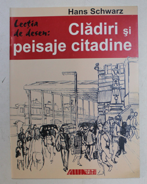 LECTIA DE DESEN  - CLADIRI SI PEISAJE CITADINE de HANS SCHWARZ , 2002