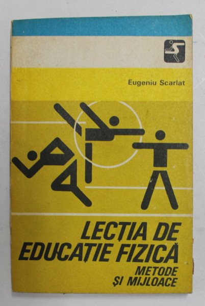 LECTIA DE EDUCATIE FIZICA - METODE SI MIJLOACE de EUGENIU SCARLAT , 1981