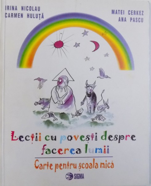 LECTII CU POVESTI DESPRE FACEREA LUMII  - CARTE PENTRU SCOALA MICA  - MANUAL OPTIONAL PENTRU CLS. A -III  -A si A - IV  -A de IRINA NICOLAU...ANA PASCU , ilustratii de CRISTIAN TOPAN ,  2000