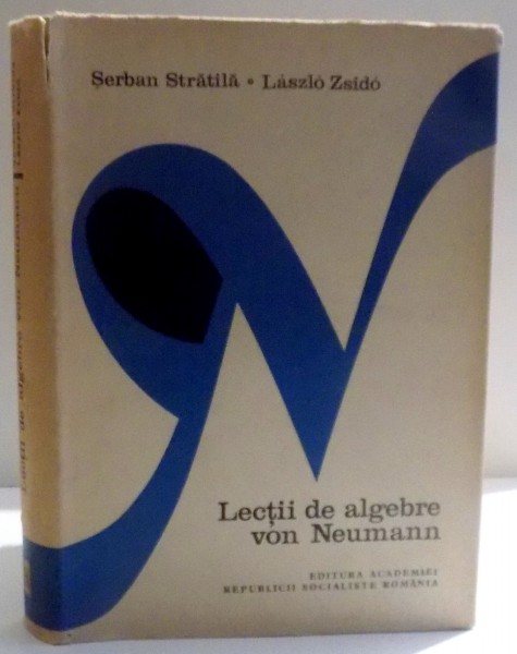 LECTII DE ALGEBRE VON NEUMANN de SERBAN STRATILA SI LASZLO ZSIDO , 1975