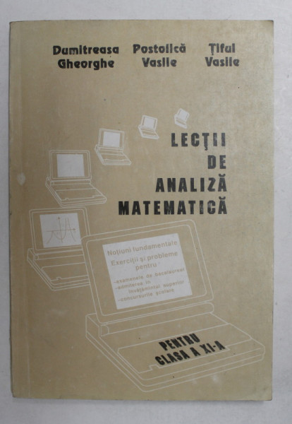 LECTII DE ANALIZA MATEMATICA , PENTRU CLASA A XI -A , de DUMITREASA GHEORGHE ...TIFUL VASILE , 1992