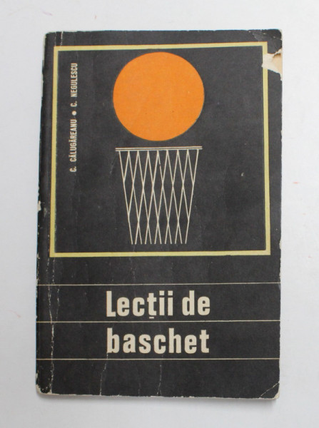 LECTII DE BASCHET de C. CALUGAREANU si C. NEGULESCU , 1972 , COPERTA CU MICI LIPSURI *