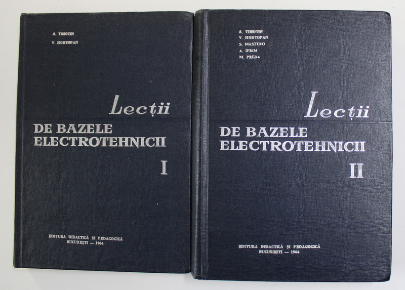 LECTII DE BAZELE ELECTROTEHNICE de A. TIMOTIN ...M. PREDA , VOLUMELE I - II , 1964