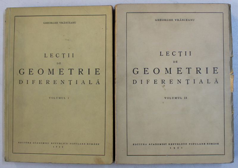 LECTII DE GEOMETRIE DIFERENTIALA , VOLUMELE I - II de GHEORGHE VRANCEANU , 1951 - 1952