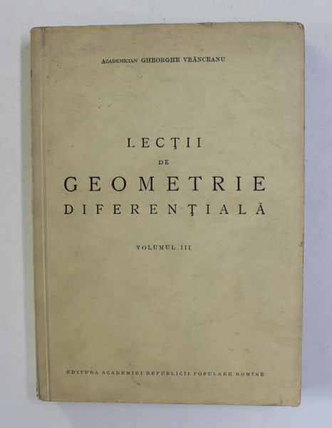 LECTII DE GEOMETRIE DIFERENTIALA , VOLUMUL III de GHEORGHE VRANCEANU , 1960
