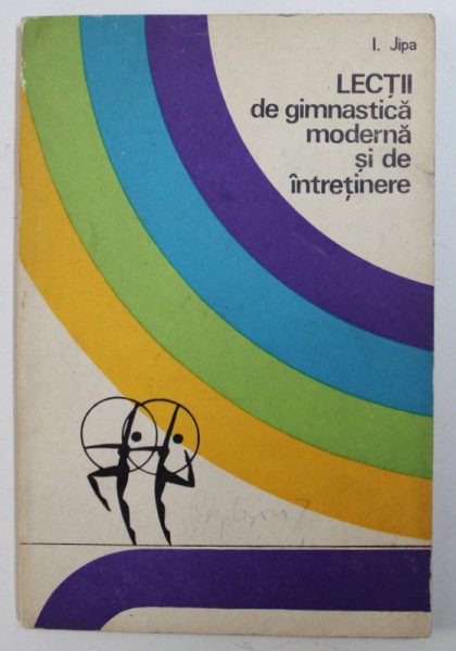 LECTII DE GIMNASTICA MODERNA SI DE INTRETINERE de I. JIPA , 1974