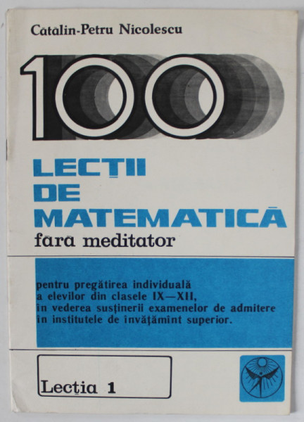 LECTII DE MATEMATICA FARA MEDITATOR de CATALIN - PETRU NICOLESCU , CLASELE IX- XII , LECTIA 1 , 1990
