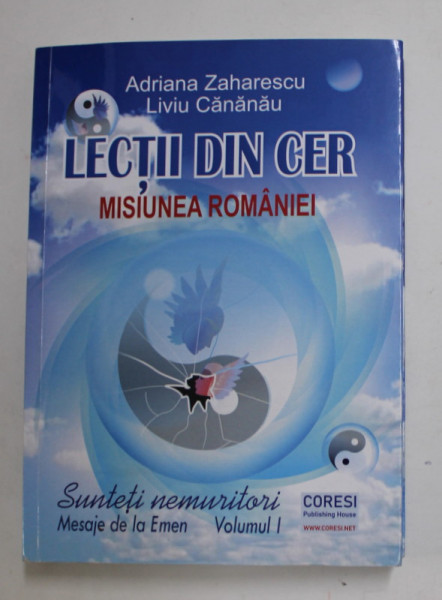 LECTII DIN CER - SUNTETI NEMURITORI , MESAJE DE LA EMEN , VOLUMUL I : MISIUNEA ROMANIEI , de ADRIANA ZAHARESCU si LIVIU CANANAU , 2021