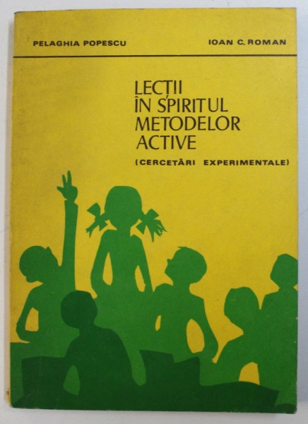 LECTII IN SPIRITUL  METODELOR ACTIVE ( CERCETARI EXPERIMENTALE ) de PELAGHIA POPESCU si IOAN C . ROMAN , 1980
