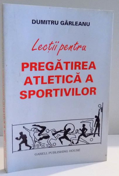 LECTII PENTRU PREGATIREA ATLETICA A SPORTIVILOR de DUMITRU GARLEANU , 2000