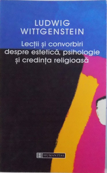 LECTII SI CONVORBIRI DESPRE ESTETICA , PSIHOLOGIE SI CREDINTA RELIGIOASA de LUDWIG WITTGENSTEIN , 2005