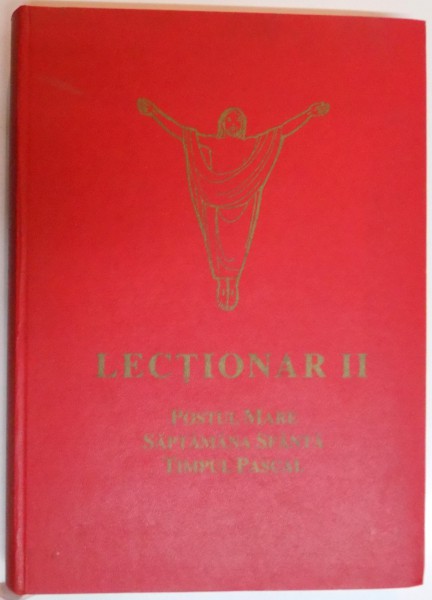 LECTIONAR , VOL II : POSTUL MARE , SAPTAMANA SFANTA , TIMPUL PASCAL , 2000