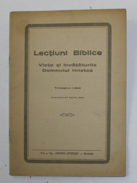 LECTIUNI BIBLICE - VIATA SI INVATATURILE DOMNULUI HRISTOS , TRIMESTRUL I , 1948