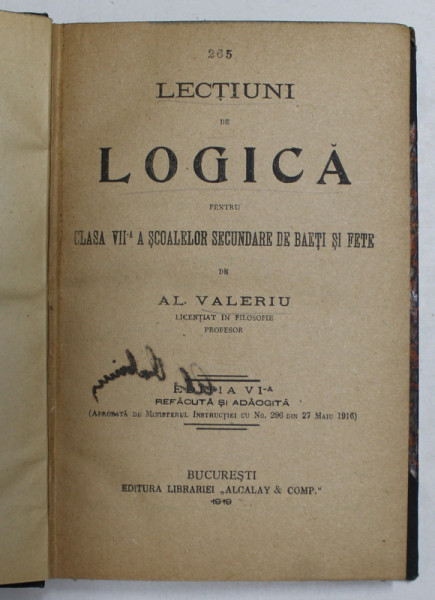 LECTIUNI DE LOGICA PENTRU CLASA VII - A SCOALELOR SECUNDARE DE BAETI SI FETE , EDITIA A VI - A , REFACUTA SI ADAOGITA de AL. VALERIU , 1919 * PREZINTA SUBLINIERI