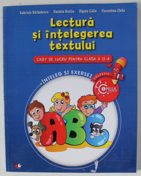 LECTURA SI INTELEGEREA TEXTULUI , CAIET DE LUCRU PENTRU CLASA A - II -A de GABRIELA BARBULESCU ...FLORENTINA CHIFU , 2015