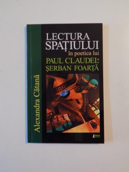 LECTURA SPATIULUI IN POETICA LUI PAUL CLAUDEL SI SERBAN FOARTA de ALEXANDRA CATANA 2011