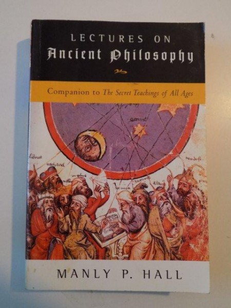 LECTURES ON ANCIENT PHILOSOPHY , COMPANION TO THE SECRET TEACHINGS OF ALL AGES de MANLY P. HALL , 2005