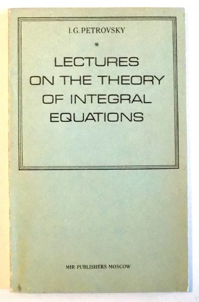 LECTURES ON THE THEORY OF INTEGRAL EQUATIONS by I. G. PETROVSKY , 1971