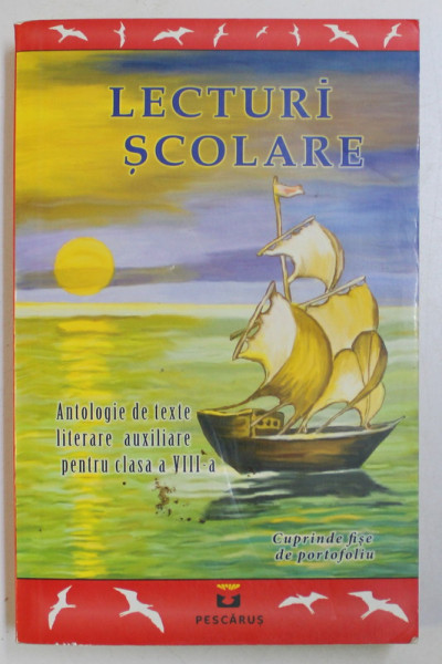 LECTURI SCOLARE , ANTOLOGIE DE TEXTE LITERARE AUXILIARE PENTRU CLASA A VIII - A , 2013