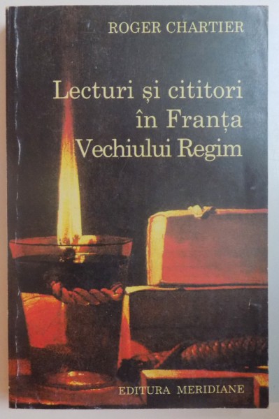 LECTURI SI CITITORI IN FRANTA VECHIULUI REGIM de ROGER  CHARTIER , 1997