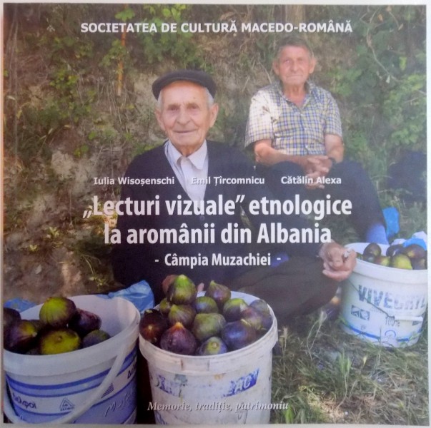 LECTURI VIZUALE ETNOLOGICE LA AROMANII DIN ALBANIA , CAMPIA KOREde IULIA WISOSENSCHI , EMIL TIRCOMNICU , CATALIN ALEXA , 2015