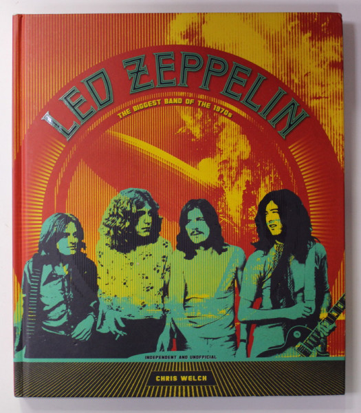 LED ZEPPELIN - THE BIGGEST BAND OF THE 1970 s by CHRIS WELCH , 2017