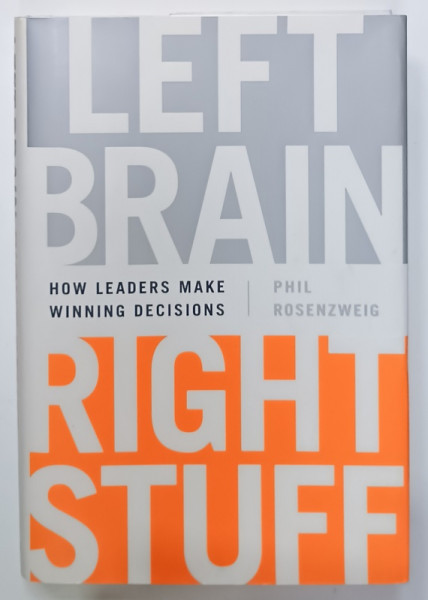 LEFT BRAIN , RIGHT STUFF , HOW LEADERS MAKE WINNING DECISION by PHIL ROSENZWEIG , 2013