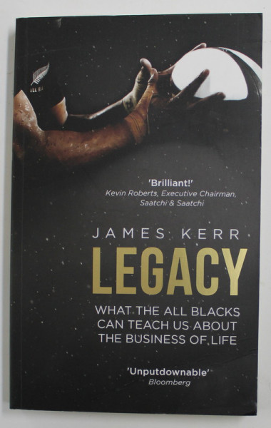 LEGACY - WHT THE ALL BLACKS CAN TEACH US ABOUT THE BUSINESS OF LIFE by JAMES KERR , 2013