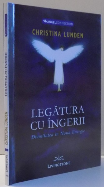 LEGATURA CU INGERII , DIVINITATEA IN NOUA ENERGIE de CHRISTINA LUNDEN , 2011