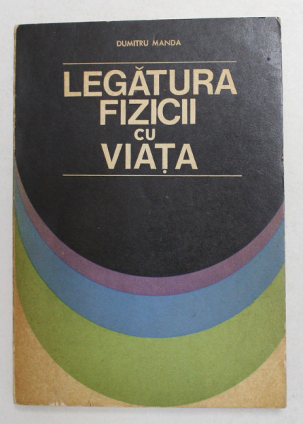 LEGATURA FIZICII CU VIATA de DUMITRU MANDA , 1974