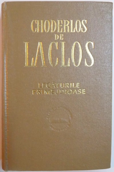 LEGATURILE PRIMEJDIOASE SAU SCRISORI CULESE INTR- O SOCIETATE SI PUBLICITATE PENTRU INSTRUIREA ALTOR SOCIETATI de CHODERLOS DE LACLOS , Bucuresti 1966