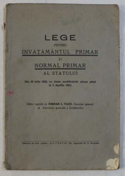 LEGE PENTRU INVATAMANTUL PRIMAR SI NORMAL PRIMAR AL STATULUI  - DIN IULIE 1924 , CU TOATE MODIFICARILE ADUSE PANA LA 5 APRILIE 1937 , editie ingrijita de IORDAN I. TACU , 1937