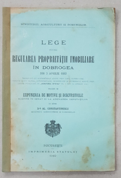 LEGE PENTRU REGULAREA PROPRIETATII IMOBILIARE IN DOBROGEA DIN 3 APRILIE 1882 , insotita de expunerea de motive a lui AL. CONSTANTINESCU  ,  1910