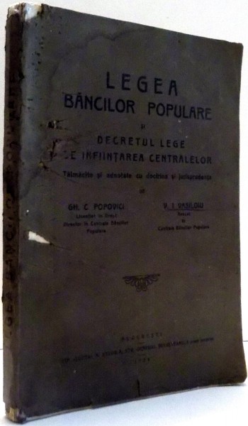 LEGEA BANCILOR POPULARE SI DECRETUL LEGE DE INFIINTAREA CENTRALELOR de GH. C. POPOVICI, V. I. VASILOIU , 1926