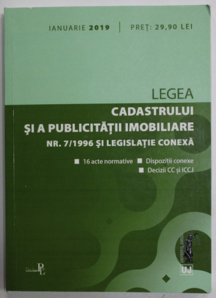 LEGEA  CADASTRULUI SI A PUBLICITATII IMOBILIARE NR. 7 / 1996 SI LEGISLATIE CONEXA , APARUTA 2019