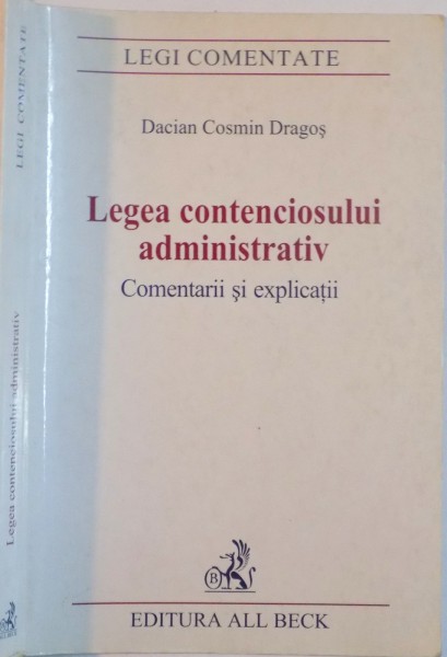 LEGEA CONTENCIOSULUI ADMINSTRATIV , COMENTARII SI EXPLICATII de DACIAN COSMIN DRAGOS , 2005
