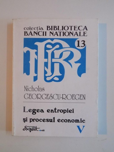 LEGEA ENTROPIEI SI PROCESUL ECONOMIC de NICHOLAS GEORGESCU-ROEGEN , EDITIA A II A 1996