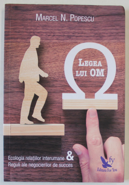 LEGEA LUI OM , ECOLOGIA RELATIILOR INTERUMANE si REGULI ALE NEGOCIERILOR DE SUCCES de MARCEL N. POPESCU , 2017
