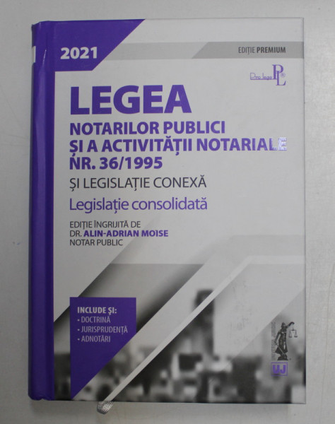 LEGEA NOTARILOR PUBLICI SI A ACTIVITATII NOTARIALE NR. 36 / 1995 SI LEGISLATIE CONEXA , LEGISLATIE CONSOLIDATA , ediie ingrijita de ALIN - ADRIAN MOISE , 2021 , PREZINTA SUBLINIERI