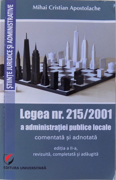 LEGEA NR. 215/ 2001 A ADMINISTRATIEI PUBLICE LOCALE COMENTATA SI ADNOTATA , EDITIA A II- A REVIZUITA , 2017