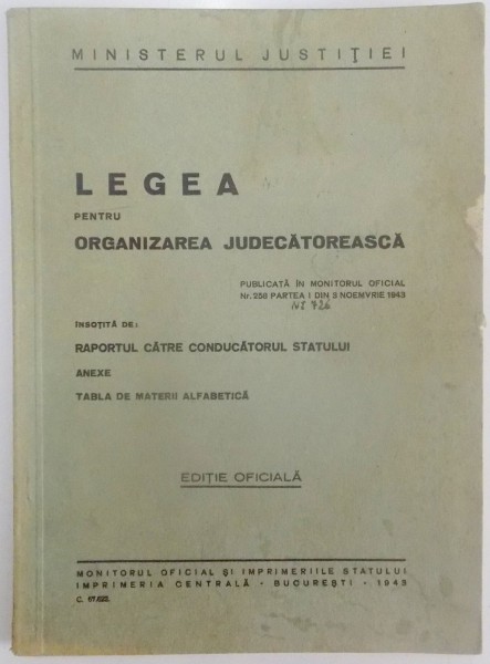 LEGEA PENTRU ORGANIZAREA JUDECATOREASCA , EDITIE OFICIALA , BUCURESTI 1943