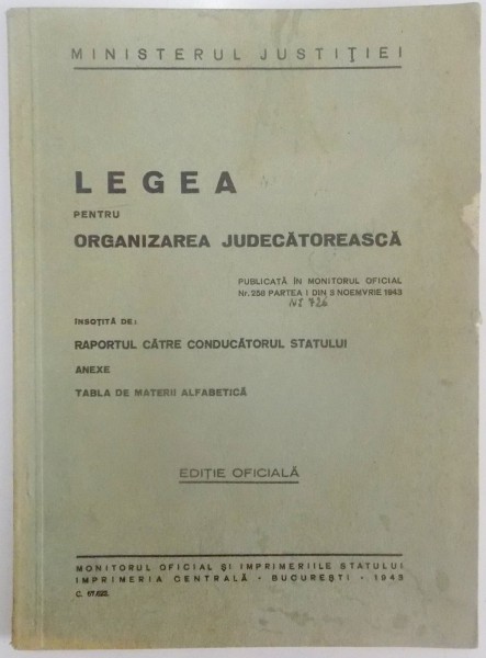 LEGEA PENTRU ORGANIZAREA JUDECATOREASCA , EDITIE OFICIALA , BUCURESTI 1943
