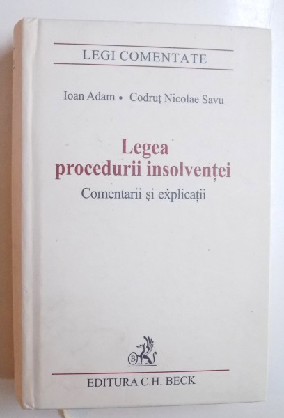 LEGEA PROCEDURII  INSOLVENTEI - COMENTARII SI EXPLICATII de IOAN ADAM si CODRUT NICOLAE SAVU , 2006