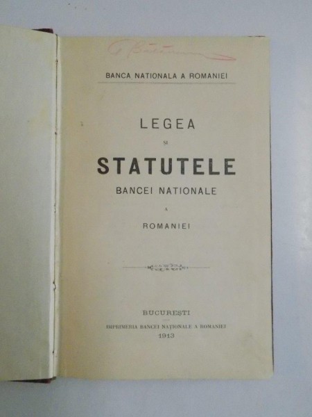 LEGEA SI STATUTELE BANCII NATIONALE A ROMANIEI 1913 / REGULAMENT PENTRU SERVICIUL INTERIOR SI PENTRU PAZA LOCALULUI IN ADMINISTRATIUNEA CENTRALA SI IN SUCURSALE SI AGENTE 1911 / REGULAMENTUL SUCURSALELOR BANCII NATIONALE A ROMANIEI 1911