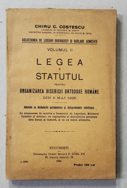 LEGEA SI STATUTUL PENTRU ORGANIZAREA BISERICII ORTODOXE ROMANE DIN 6 MAI 1925  de CHIRU C. COSTESCU , APARUTA 1925