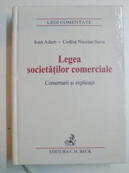 LEGEA SOCIETATILOR COMERCIALE . COMENTARII SI EXPLICATII de IOAN ADAM , CODRUT NICOLAE SAVU , 2010